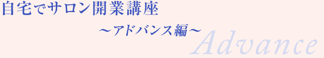 自宅でサロン開業講座　アドバンス編